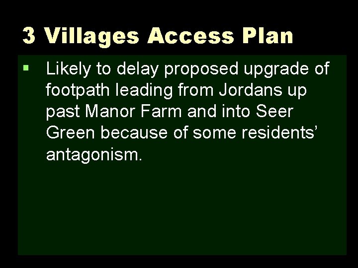 3 Villages Access Plan § Likely to delay proposed upgrade of footpath leading from