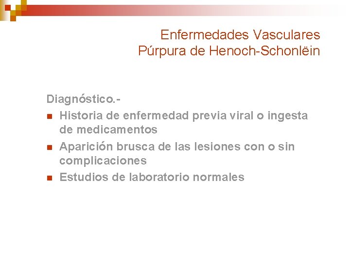 Enfermedades Vasculares Púrpura de Henoch-Schonlëin Diagnóstico. n Historia de enfermedad previa viral o ingesta