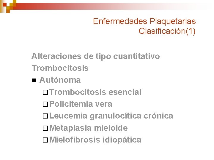 Enfermedades Plaquetarias Clasificación(1) Alteraciones de tipo cuantitativo Trombocitosis n Autónoma ¨ Trombocitosis esencial ¨
