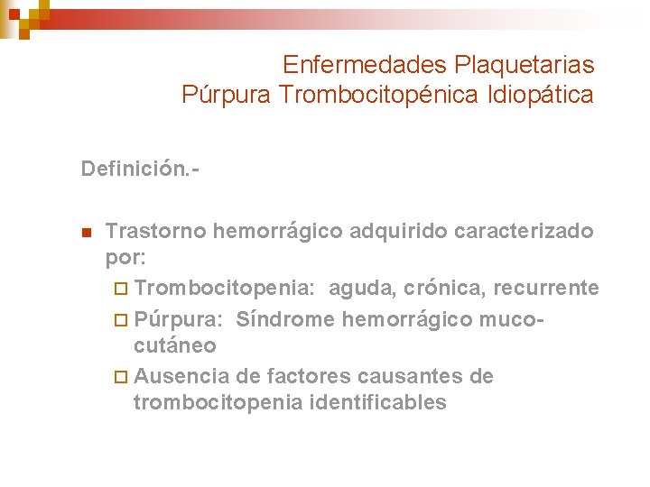 Enfermedades Plaquetarias Púrpura Trombocitopénica Idiopática Definición. n Trastorno hemorrágico adquirido caracterizado por: ¨ Trombocitopenia: