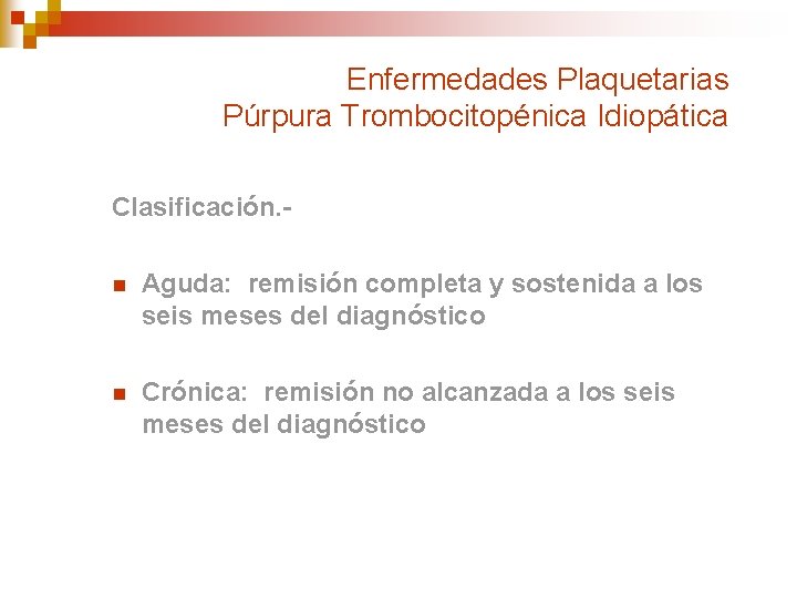 Enfermedades Plaquetarias Púrpura Trombocitopénica Idiopática Clasificación. n Aguda: remisión completa y sostenida a los