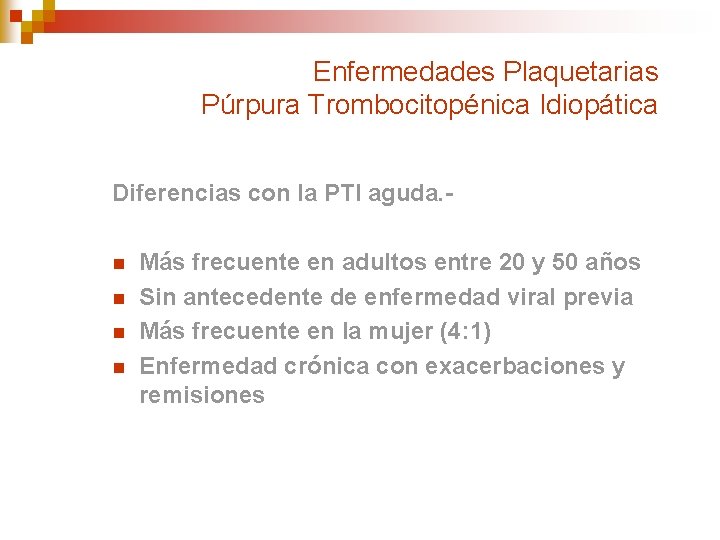 Enfermedades Plaquetarias Púrpura Trombocitopénica Idiopática Diferencias con la PTI aguda. n n Más frecuente
