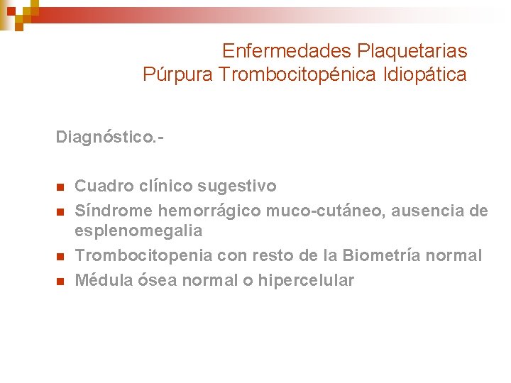 Enfermedades Plaquetarias Púrpura Trombocitopénica Idiopática Diagnóstico. n n Cuadro clínico sugestivo Síndrome hemorrágico muco-cutáneo,