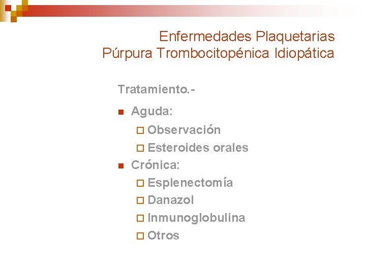 Enfermedades Plaquetarias Púrpura Trombocitopénica Idiopática Tratamiento. n Aguda: ¨ Observación ¨ Esteroides n orales