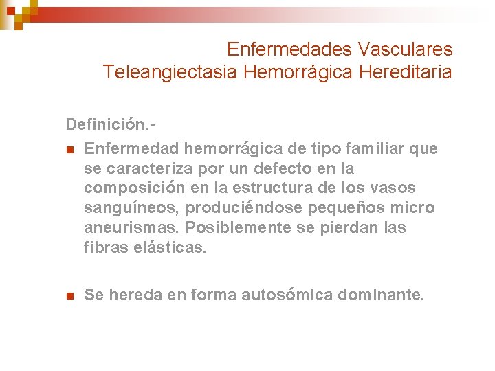 Enfermedades Vasculares Teleangiectasia Hemorrágica Hereditaria Definición. n Enfermedad hemorrágica de tipo familiar que se
