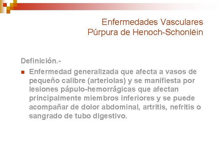 Enfermedades Vasculares Púrpura de Henoch-Schonlëin Definición. n Enfermedad generalizada que afecta a vasos de