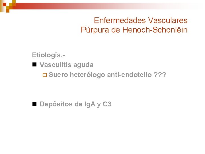 Enfermedades Vasculares Púrpura de Henoch-Schonlëin Etiología. n Vasculitis aguda ¨ Suero heterólogo anti-endotelio ?