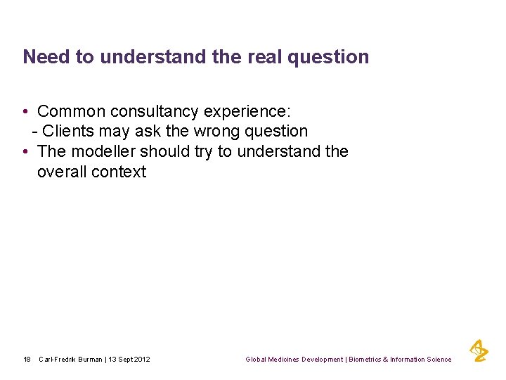 Need to understand the real question • Common consultancy experience: - Clients may ask