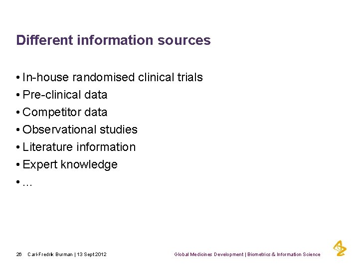 Different information sources • In-house randomised clinical trials • Pre-clinical data • Competitor data
