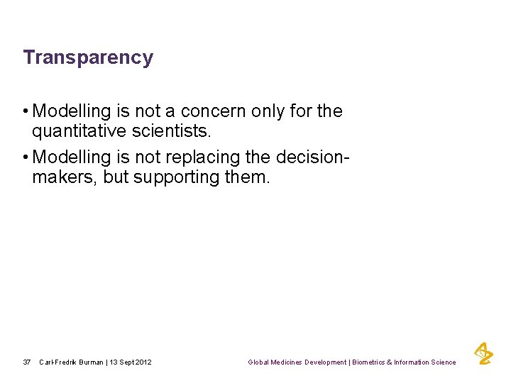 Transparency • Modelling is not a concern only for the quantitative scientists. • Modelling