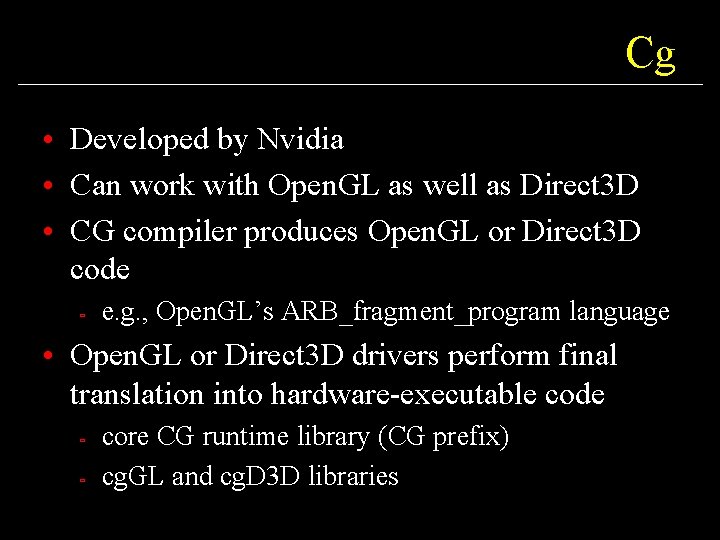 Cg • Developed by Nvidia • Can work with Open. GL as well as