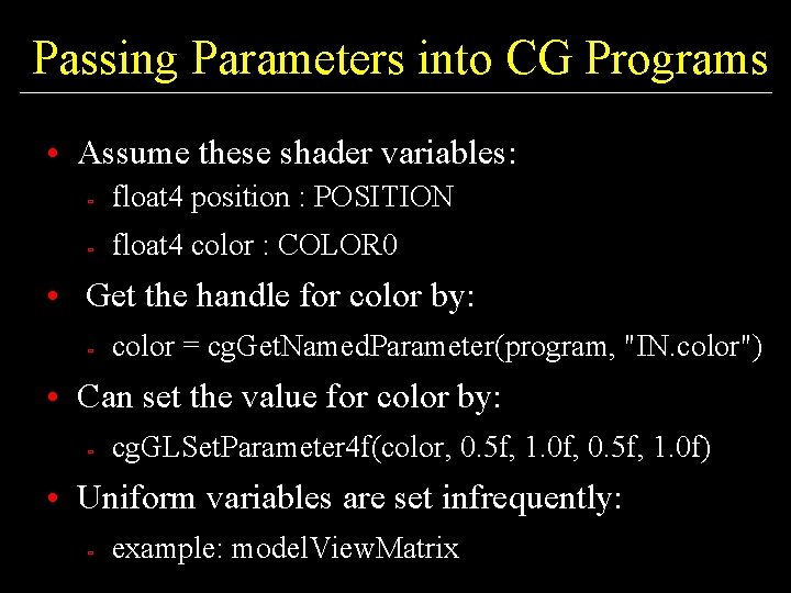 Passing Parameters into CG Programs • Assume these shader variables: ù float 4 position