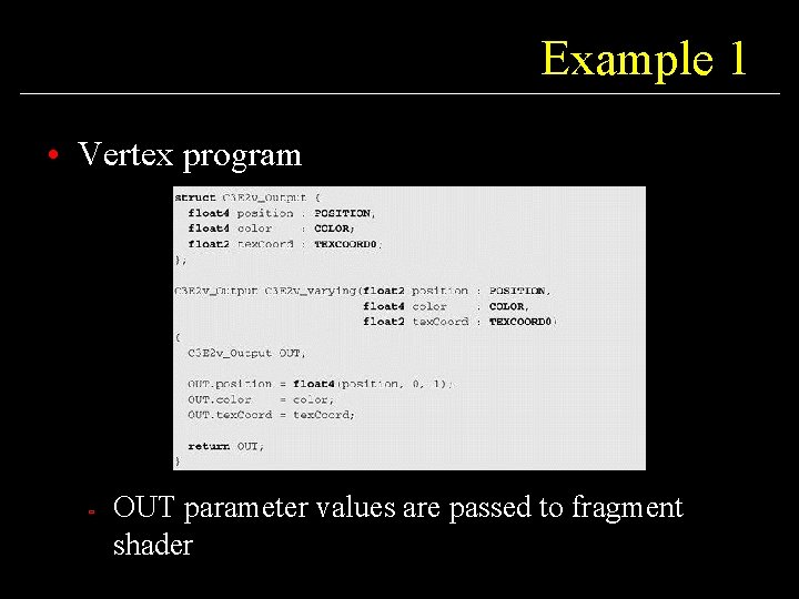 Example 1 • Vertex program ù OUT parameter values are passed to fragment shader