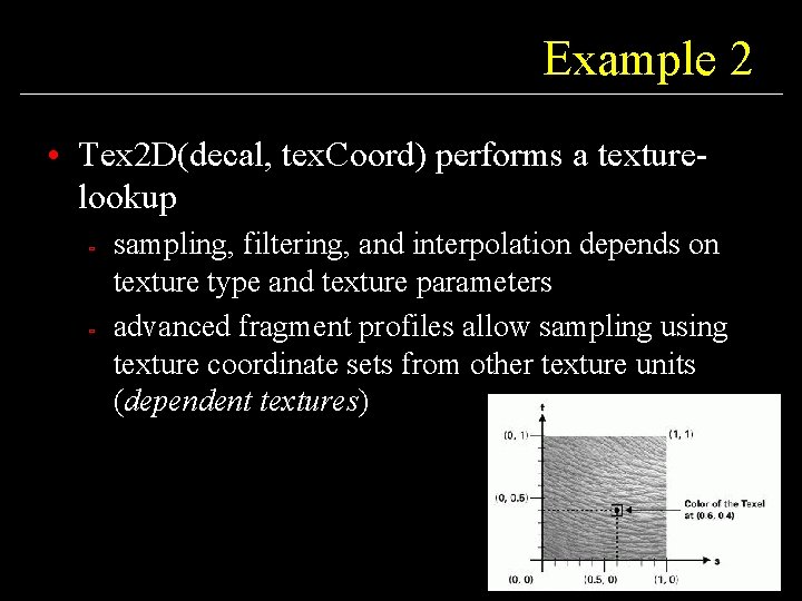 Example 2 • Tex 2 D(decal, tex. Coord) performs a texturelookup ù ù sampling,
