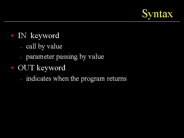 Syntax • IN keyword ù ù call by value parameter passing by value •