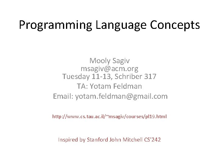 Programming Language Concepts Mooly Sagiv msagiv@acm. org Tuesday 11 -13, Schriber 317 TA: Yotam