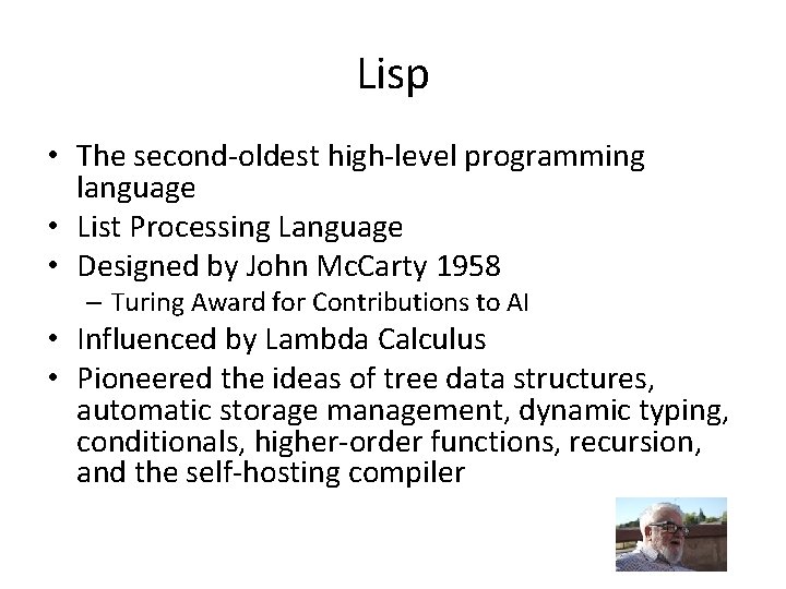 Lisp • The second-oldest high-level programming language • List Processing Language • Designed by