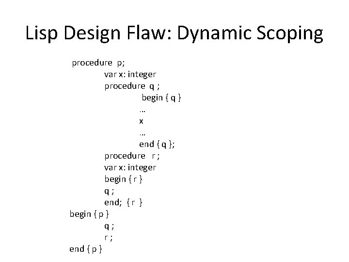 Lisp Design Flaw: Dynamic Scoping procedure p; var x: integer procedure q ; begin