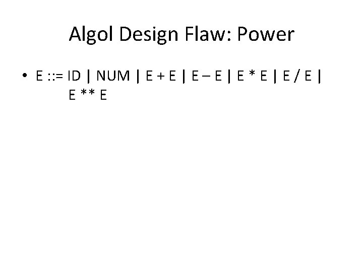 Algol Design Flaw: Power • E : : = ID | NUM | E