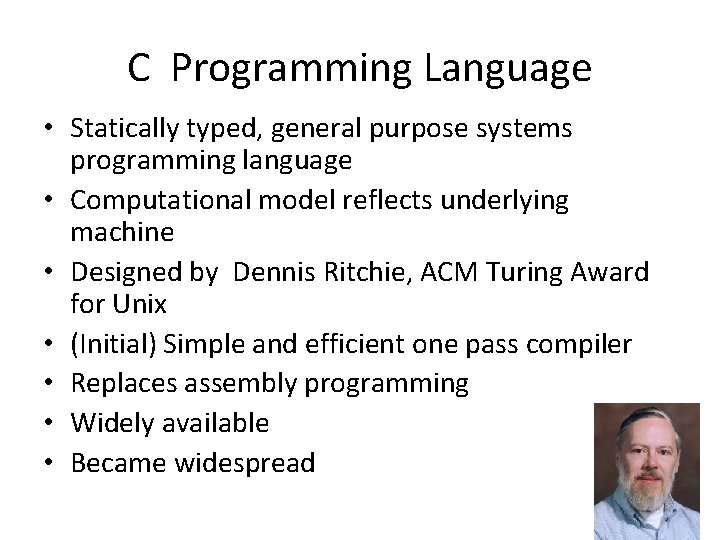 C Programming Language • Statically typed, general purpose systems programming language • Computational model