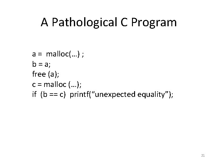 A Pathological C Program a = malloc(…) ; b = a; free (a); c