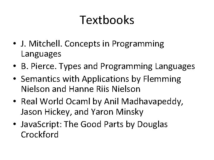 Textbooks • J. Mitchell. Concepts in Programming Languages • B. Pierce. Types and Programming
