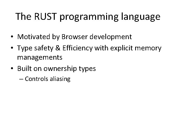 The RUST programming language • Motivated by Browser development • Type safety & Efficiency