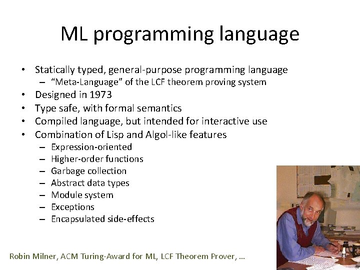 ML programming language • Statically typed, general-purpose programming language – “Meta-Language” of the LCF