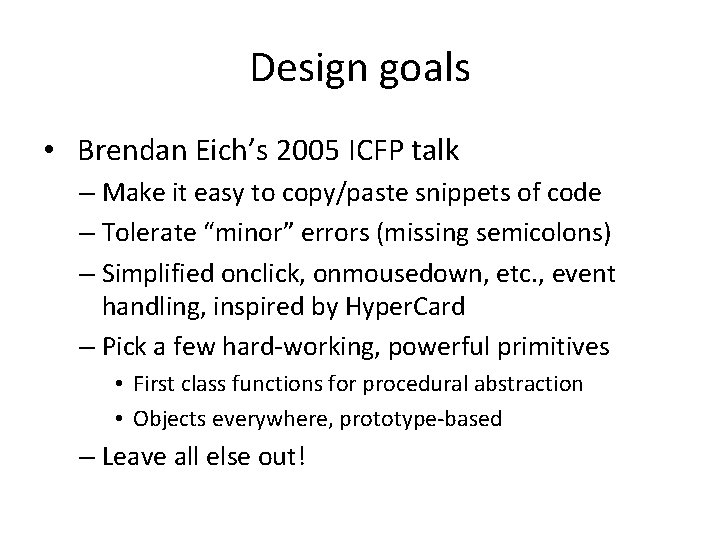 Design goals • Brendan Eich’s 2005 ICFP talk – Make it easy to copy/paste