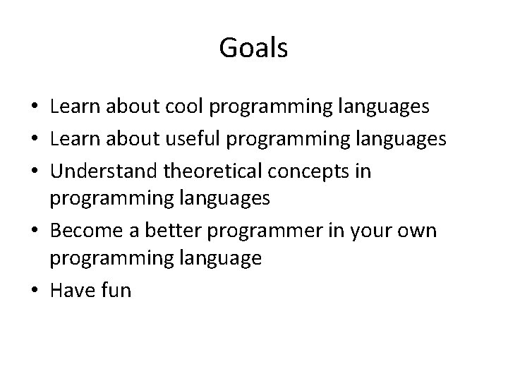 Goals • Learn about cool programming languages • Learn about useful programming languages •