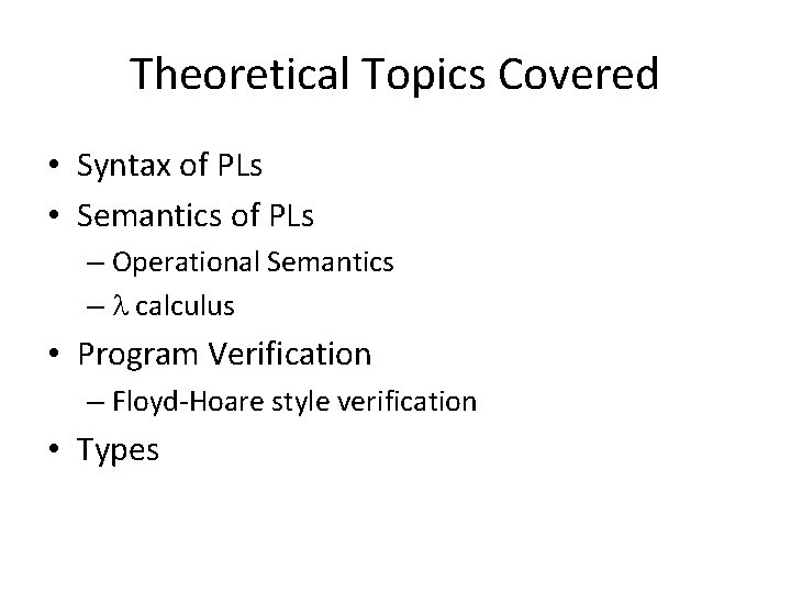 Theoretical Topics Covered • Syntax of PLs • Semantics of PLs – Operational Semantics