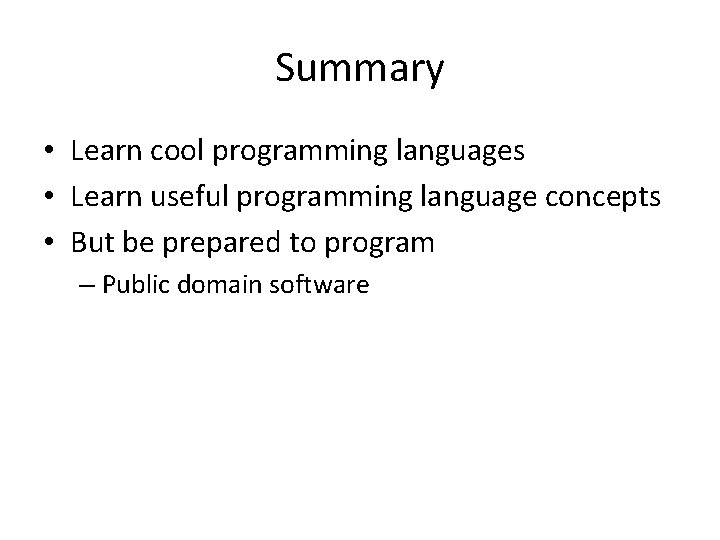 Summary • Learn cool programming languages • Learn useful programming language concepts • But