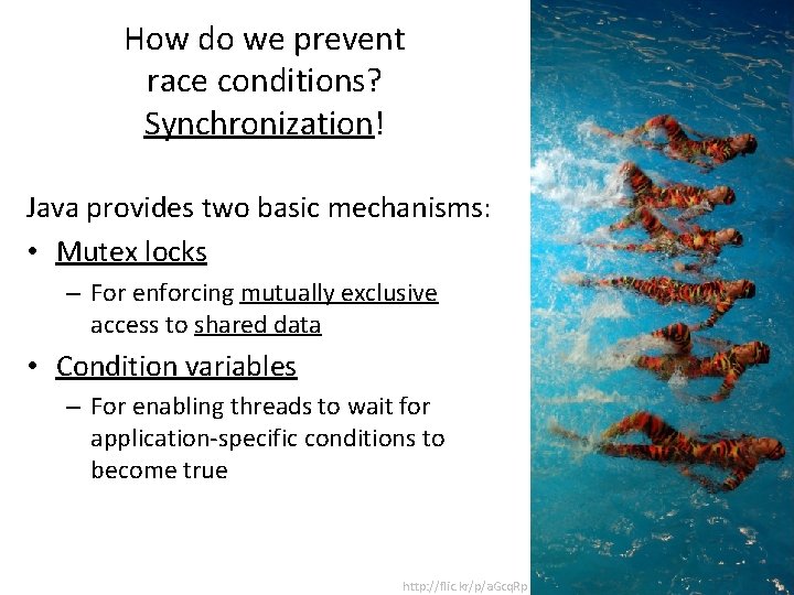 How do we prevent race conditions? Synchronization! Java provides two basic mechanisms: • Mutex