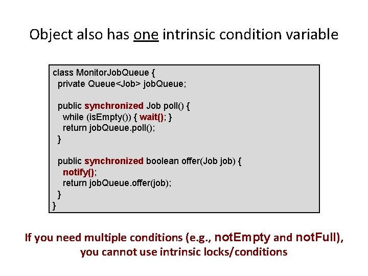 Object also has one intrinsic condition variable class Monitor. Job. Queue { private Queue<Job>