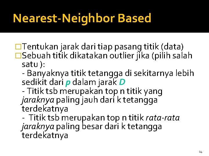 Nearest-Neighbor Based �Tentukan jarak dari tiap pasang titik (data) �Sebuah titik dikatakan outlier jika