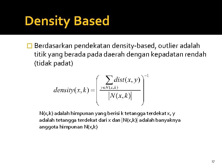 Density Based � Berdasarkan pendekatan density-based, outlier adalah titik yang berada pada daerah dengan