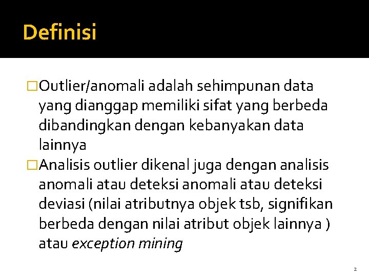 Definisi �Outlier/anomali adalah sehimpunan data yang dianggap memiliki sifat yang berbeda dibandingkan dengan kebanyakan