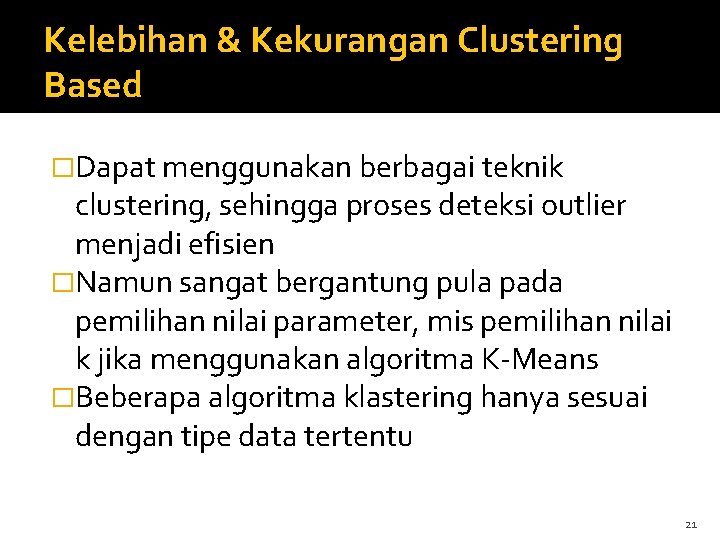 Kelebihan & Kekurangan Clustering Based �Dapat menggunakan berbagai teknik clustering, sehingga proses deteksi outlier