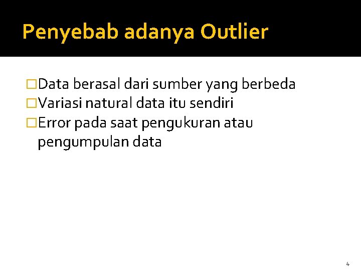 Penyebab adanya Outlier �Data berasal dari sumber yang berbeda �Variasi natural data itu sendiri