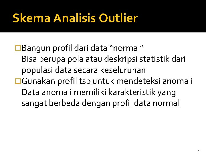 Skema Analisis Outlier �Bangun profil dari data “normal” Bisa berupa pola atau deskripsi statistik
