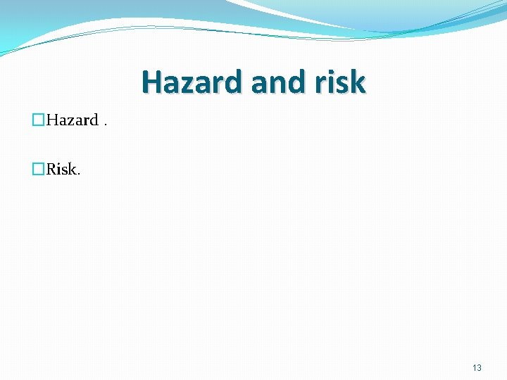 Hazard and risk �Hazard. �Risk. 13 