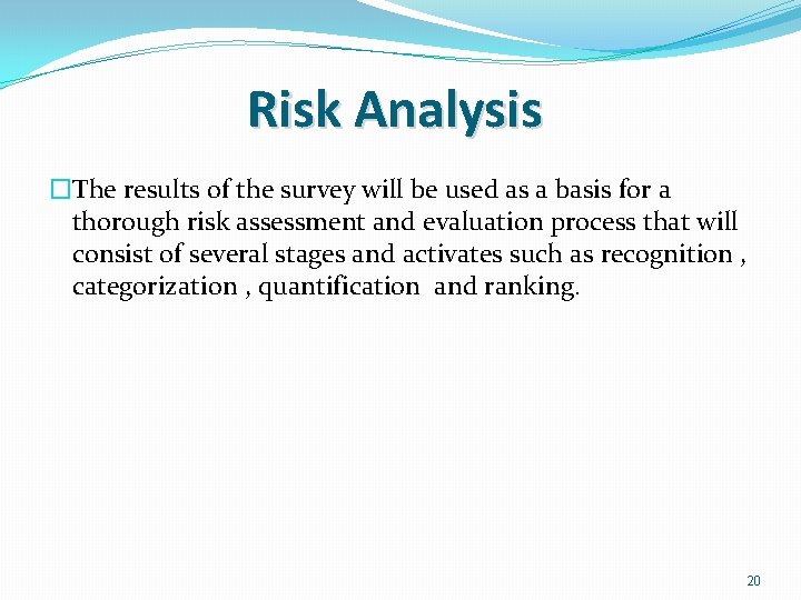Risk Analysis �The results of the survey will be used as a basis for