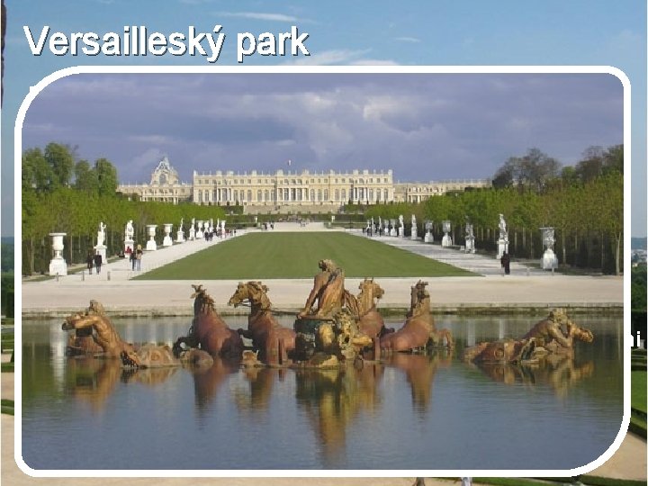Versailleský park je neoddeliteľne spätý so zámkom. � Jeho krása spočíva najmä v tom,