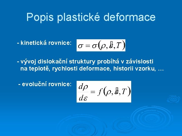 Popis plastické deformace - kinetická rovnice: - vývoj dislokační struktury probíhá v závislosti na