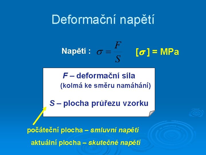 Deformační napětí Napětí : [ ] = MPa F – deformační síla (kolmá ke