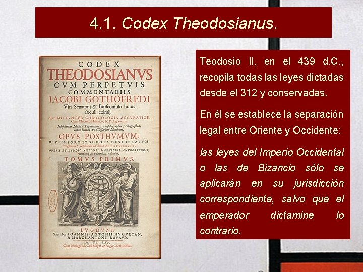 4. 1. Codex Theodosianus. Teodosio II, en el 439 d. C. , recopila todas