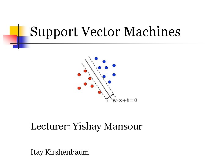 Support Vector Machines Lecturer: Yishay Mansour Itay Kirshenbaum 