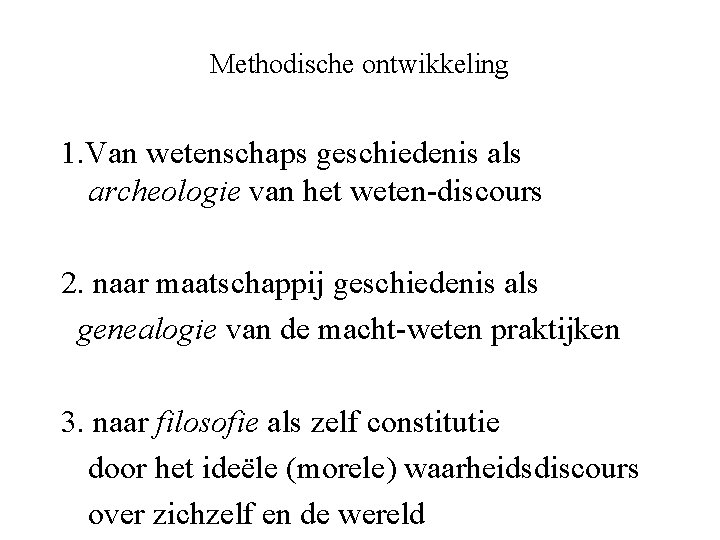 Methodische ontwikkeling 1. Van wetenschaps geschiedenis als archeologie van het weten-discours 2. naar maatschappij Methodische ontwikkeling 1. Van wetenschaps geschiedenis als archeologie van het weten-discours 2. naar maatschappij