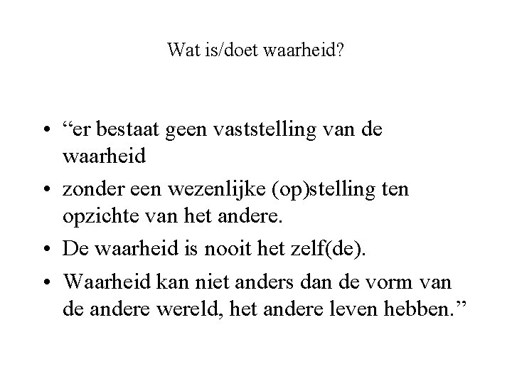 Wat is/doet waarheid? • “er bestaat geen vaststelling van de waarheid • zonder een