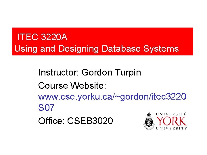 ITEC 3220 A Using and Designing Database Systems Instructor: Gordon Turpin Course Website: www.